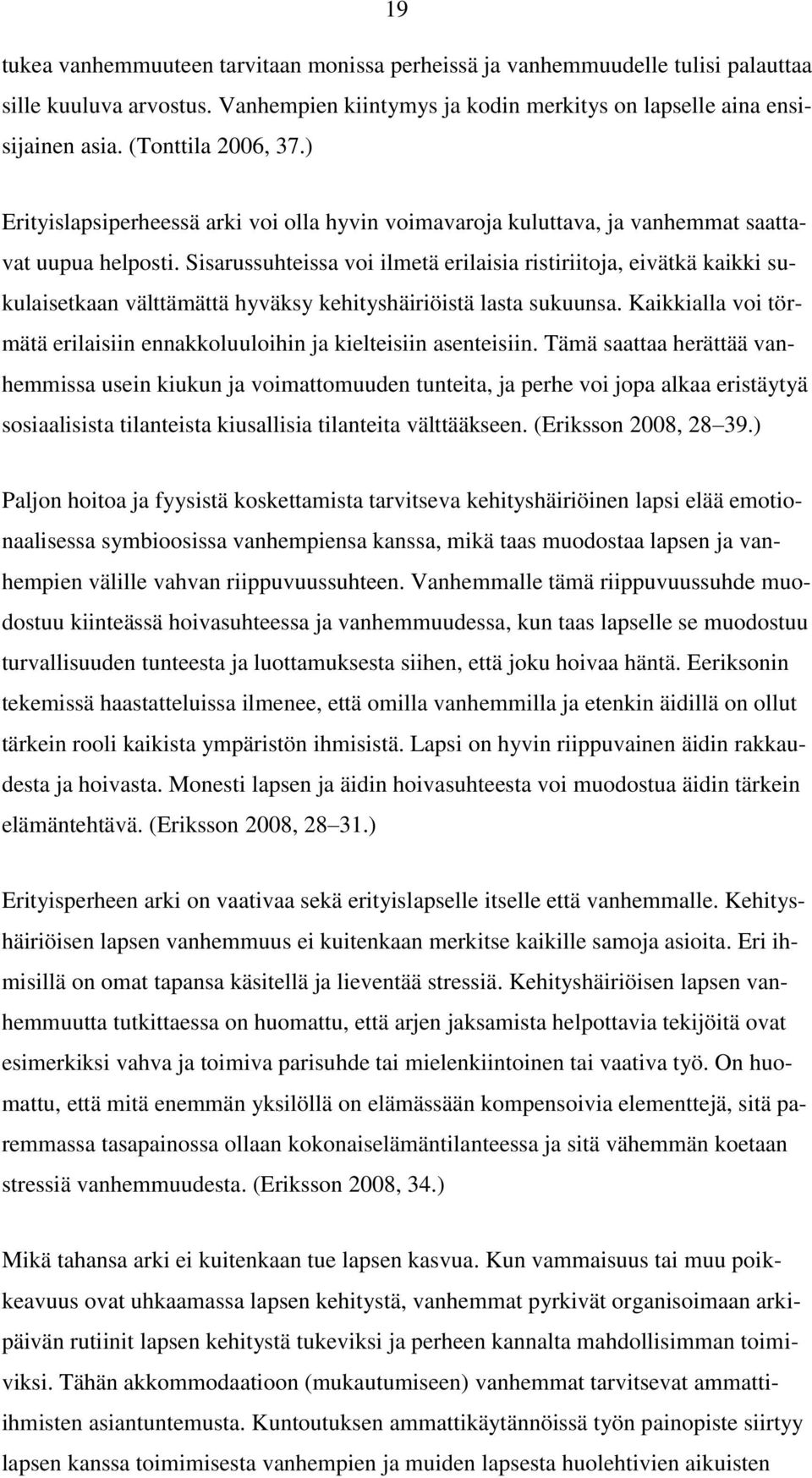 Sisarussuhteissa voi ilmetä erilaisia ristiriitoja, eivätkä kaikki sukulaisetkaan välttämättä hyväksy kehityshäiriöistä lasta sukuunsa.