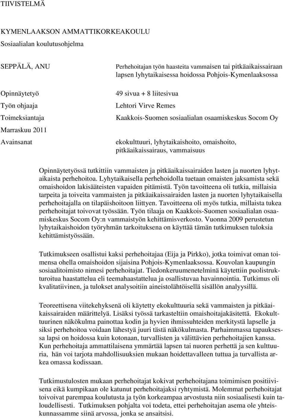 lyhytaikaishoito, omaishoito, pitkäaikaissairaus, vammaisuus Opinnäytetyössä tutkittiin vammaisten ja pitkäaikaissairaiden lasten ja nuorten lyhytaikaista perhehoitoa.