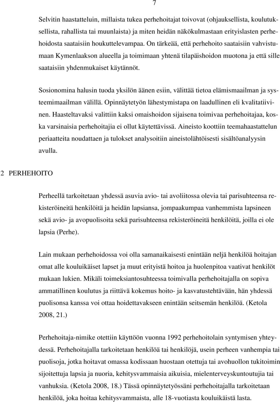 Sosionomina halusin tuoda yksilön äänen esiin, välittää tietoa elämismaailman ja systeemimaailman välillä. Opinnäytetyön lähestymistapa on laadullinen eli kvalitatiivinen.