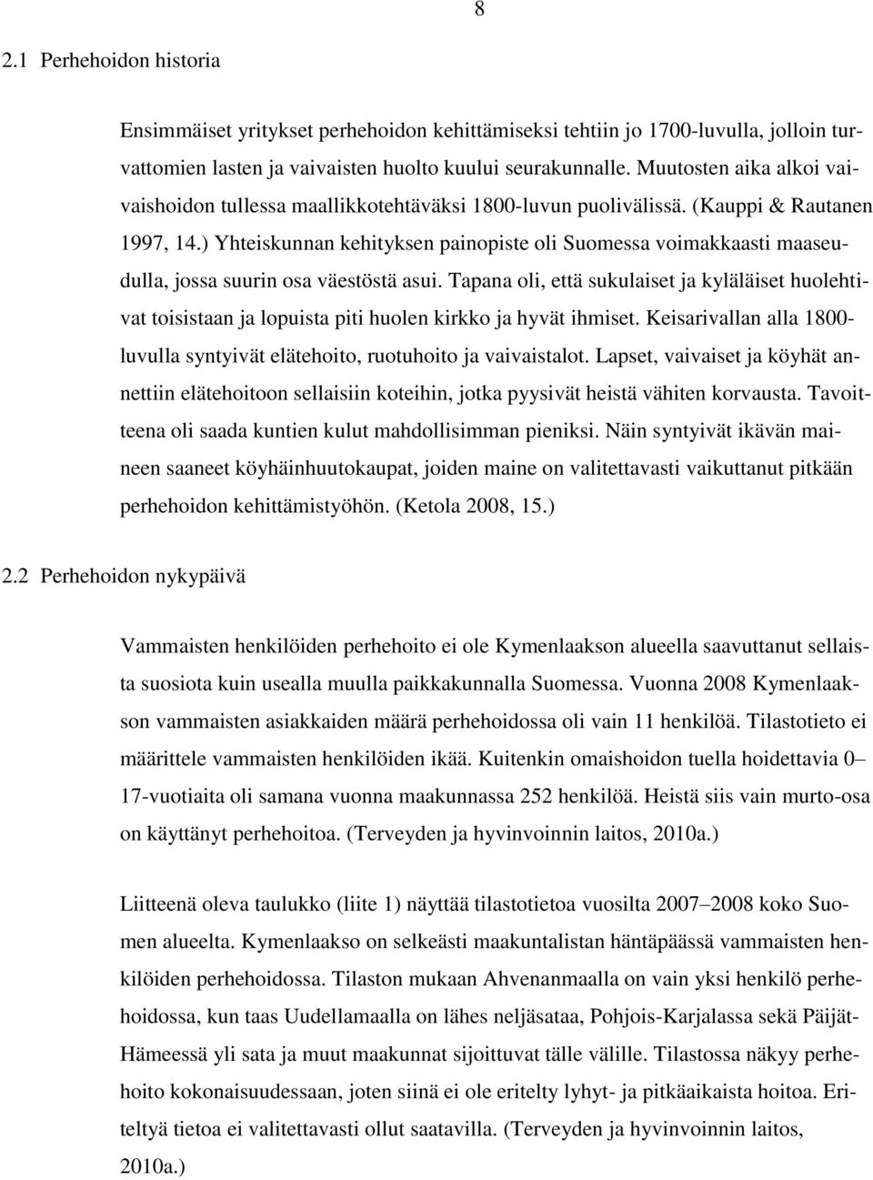 ) Yhteiskunnan kehityksen painopiste oli Suomessa voimakkaasti maaseudulla, jossa suurin osa väestöstä asui.