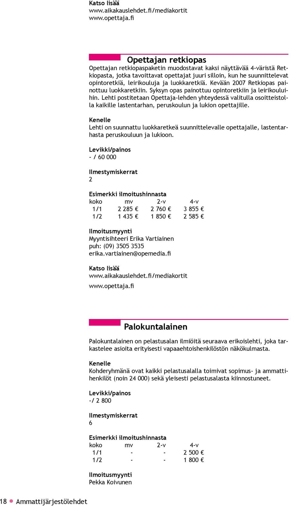 luokkaretkiä. Kevään 2007 Retkiopas painottuu luokkaretkiin. Syksyn opas painottuu opintoretkiin ja leirikouluihin.