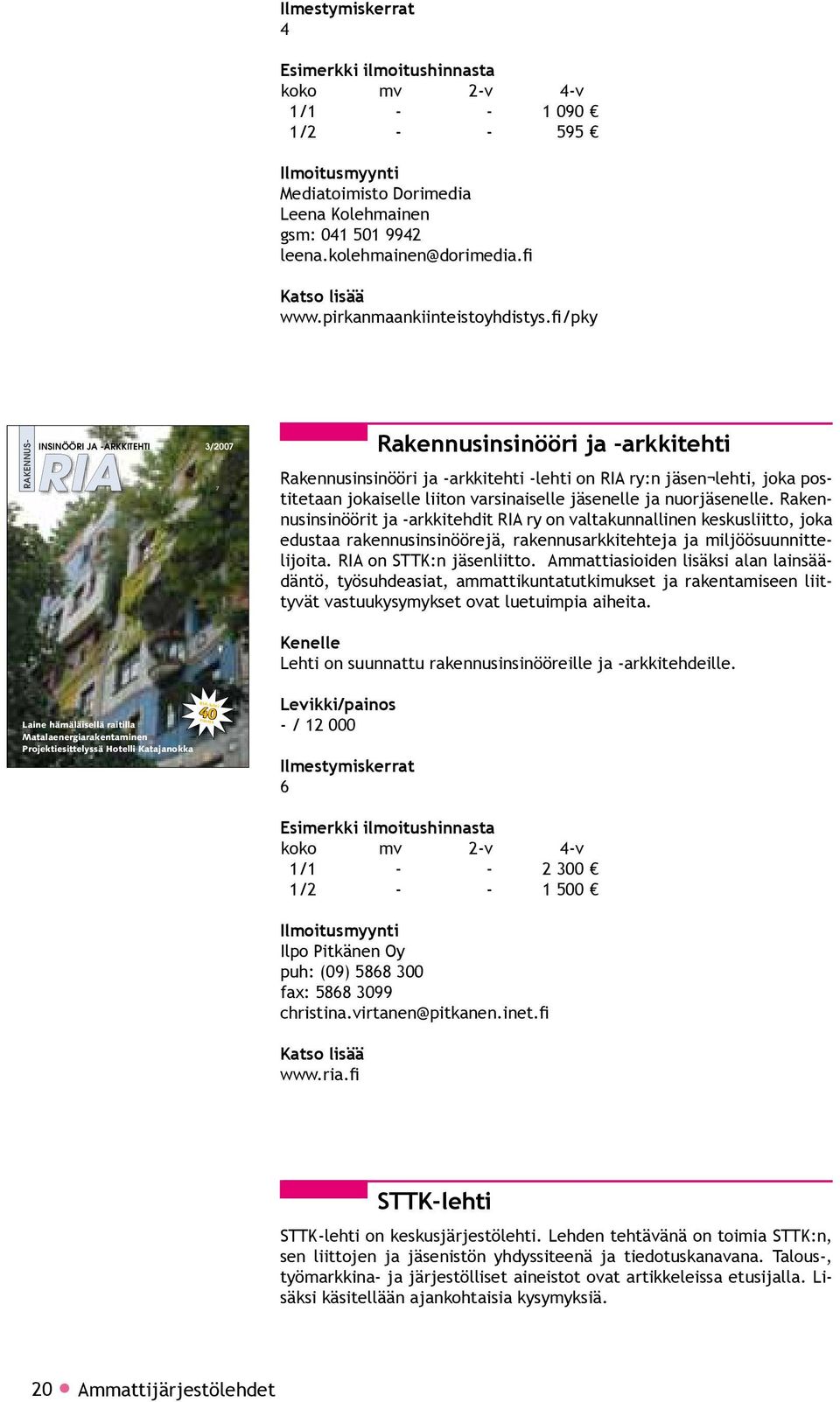 varsinaiselle jäsenelle ja nuorjäsenelle. Rakennusinsinöörit ja -arkkitehdit RIA ry on valtakunnallinen keskusliitto, joka edustaa rakennusinsinöörejä, rakennusarkkitehteja ja miljöösuunnittelijoita.