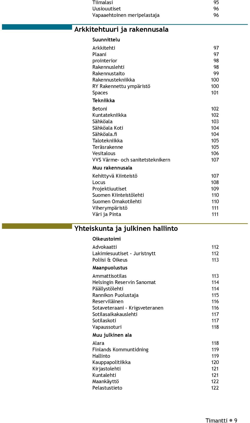 fi 104 Talotekniikka 105 Teräsrakenne 105 Vesitalous 106 VVS Värme- och sanitetsteknikern 107 Muu rakennusala Kehittyvä Kiinteistö 107 Locus 108 Projektiuutiset 109 Suomen Kiinteistölehti 110 Suomen