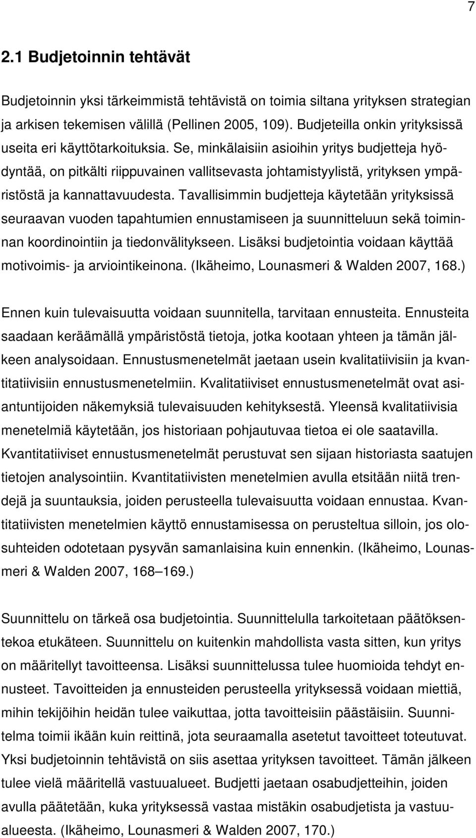 Se, minkälaisiin asioihin yritys budjetteja hyödyntää, on pitkälti riippuvainen vallitsevasta johtamistyylistä, yrityksen ympäristöstä ja kannattavuudesta.