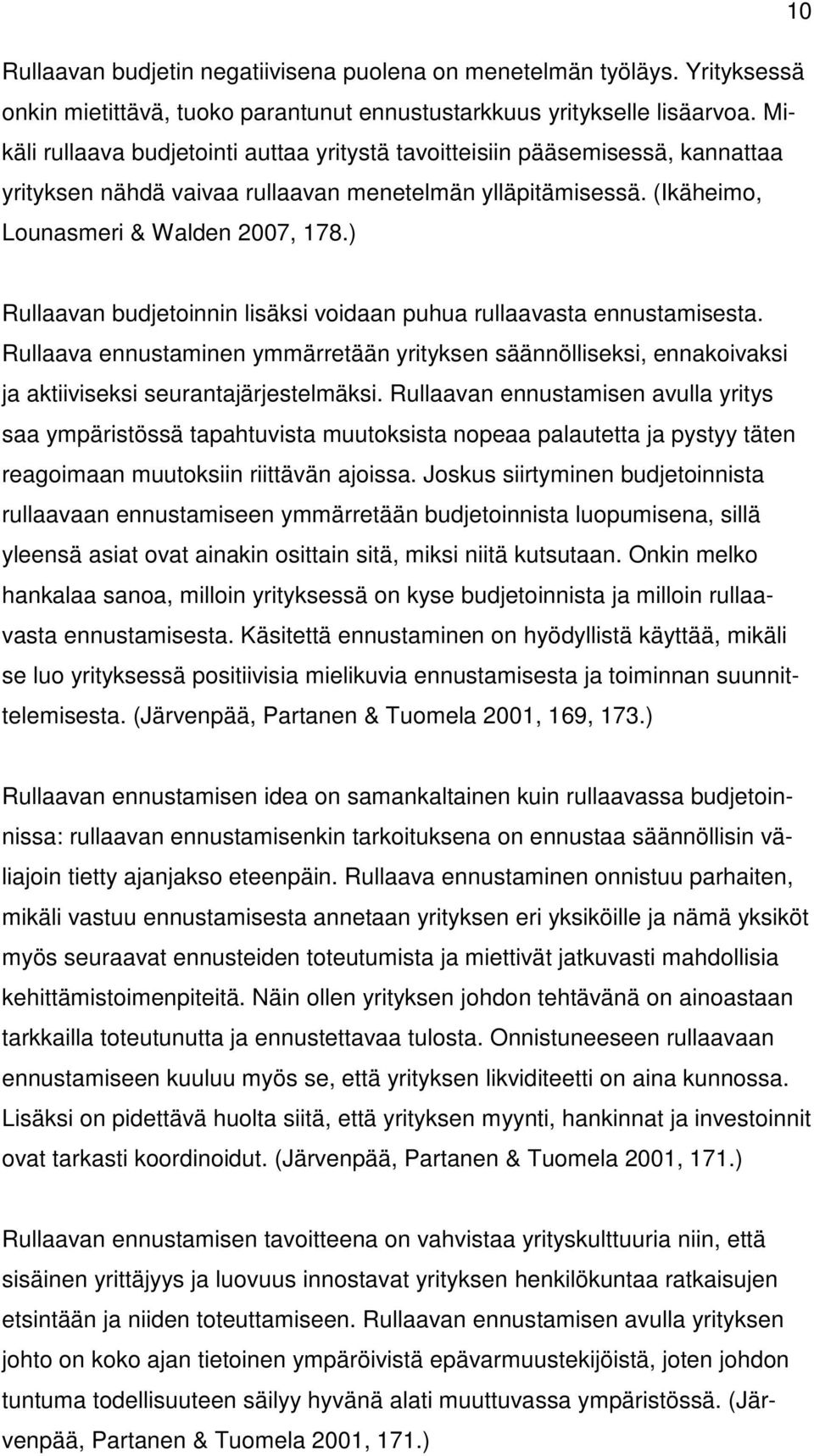 ) Rullaavan budjetoinnin lisäksi voidaan puhua rullaavasta ennustamisesta. Rullaava ennustaminen ymmärretään yrityksen säännölliseksi, ennakoivaksi ja aktiiviseksi seurantajärjestelmäksi.