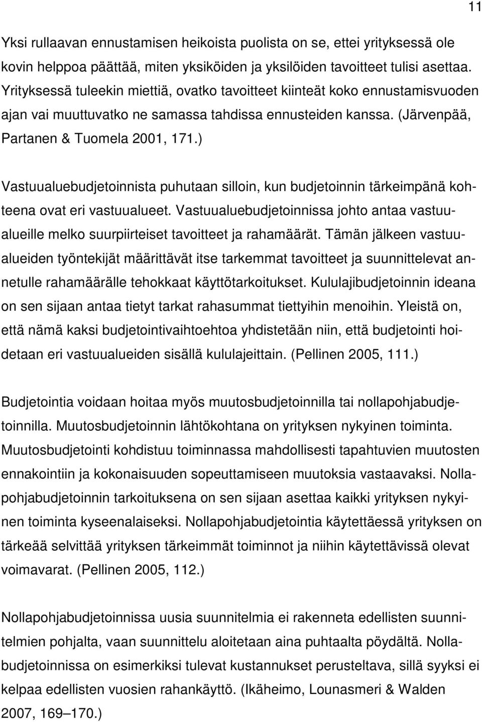 ) Vastuualuebudjetoinnista puhutaan silloin, kun budjetoinnin tärkeimpänä kohteena ovat eri vastuualueet.