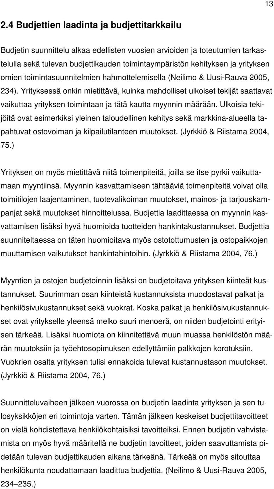 Yrityksessä onkin mietittävä, kuinka mahdolliset ulkoiset tekijät saattavat vaikuttaa yrityksen toimintaan ja tätä kautta myynnin määrään.