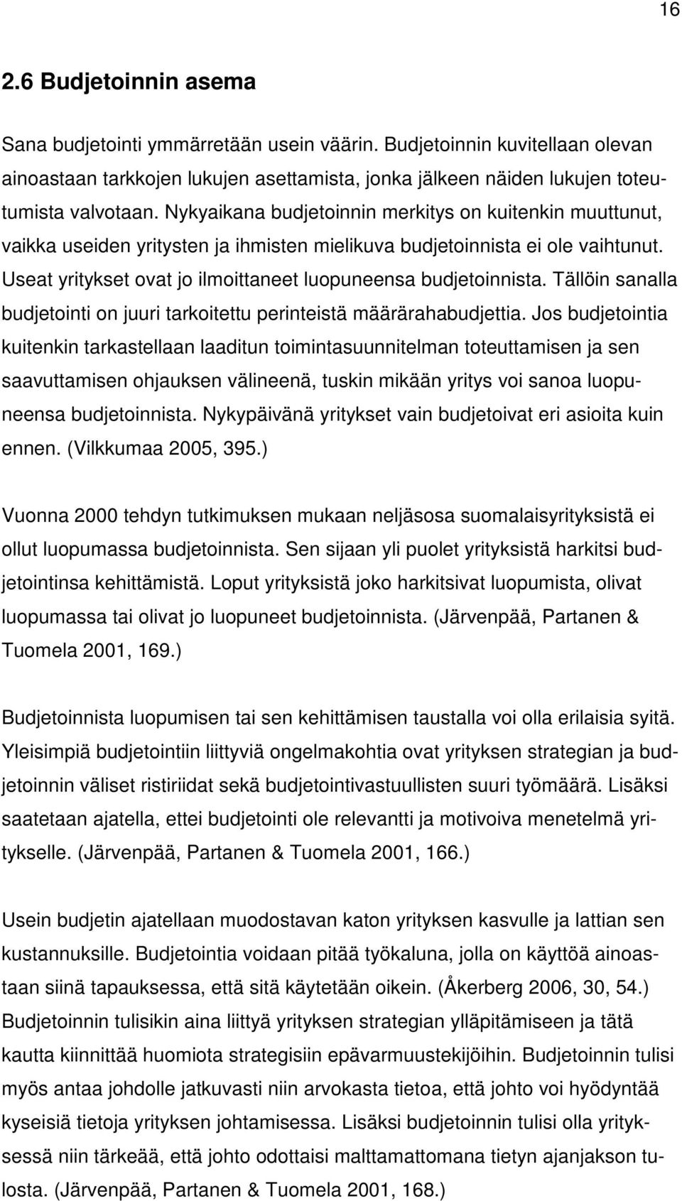 Useat yritykset ovat jo ilmoittaneet luopuneensa budjetoinnista. Tällöin sanalla budjetointi on juuri tarkoitettu perinteistä määrärahabudjettia.