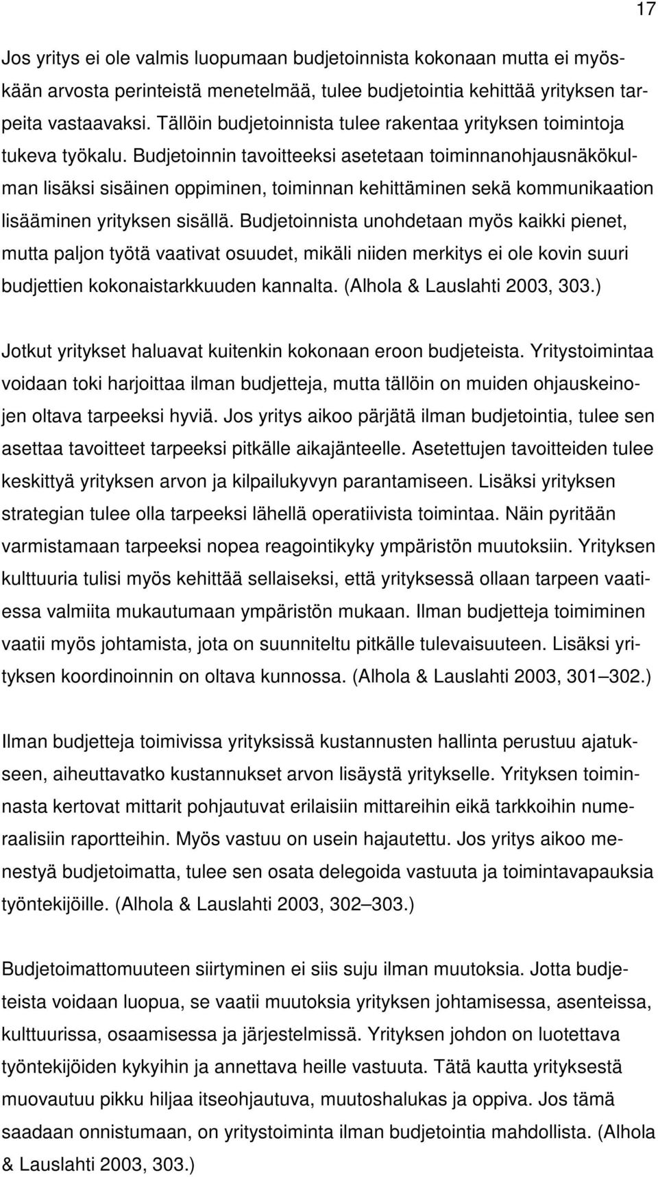 Budjetoinnin tavoitteeksi asetetaan toiminnanohjausnäkökulman lisäksi sisäinen oppiminen, toiminnan kehittäminen sekä kommunikaation lisääminen yrityksen sisällä.