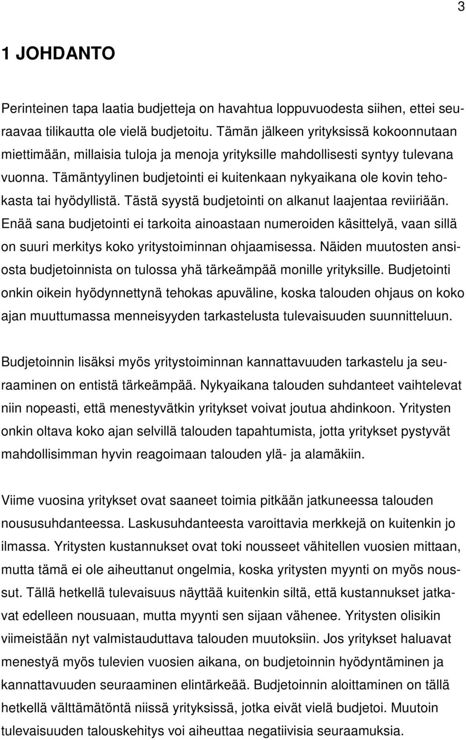 Tämäntyylinen budjetointi ei kuitenkaan nykyaikana ole kovin tehokasta tai hyödyllistä. Tästä syystä budjetointi on alkanut laajentaa reviiriään.