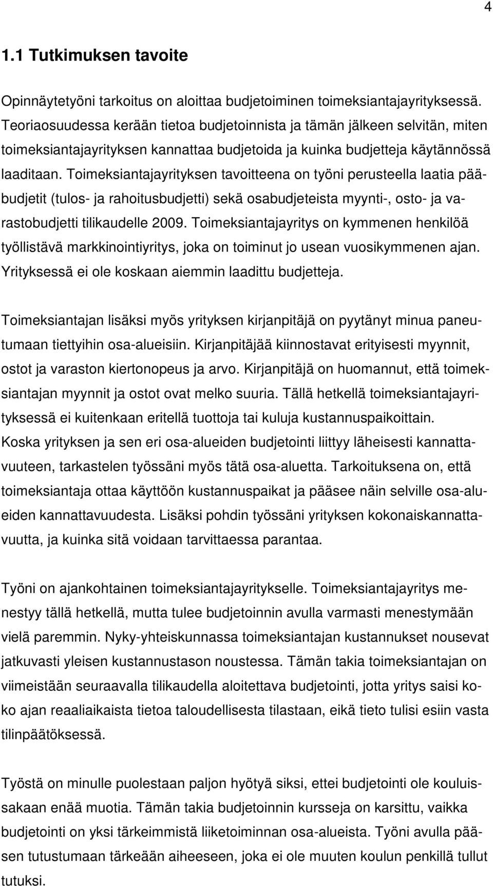 Toimeksiantajayrityksen tavoitteena on työni perusteella laatia pääbudjetit (tulos- ja rahoitusbudjetti) sekä osabudjeteista myynti-, osto- ja varastobudjetti tilikaudelle 2009.