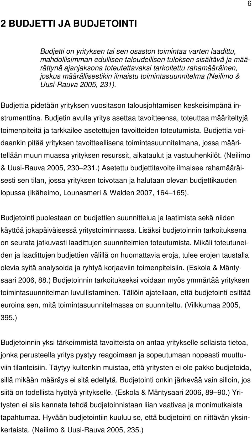 Budjetin avulla yritys asettaa tavoitteensa, toteuttaa määriteltyjä toimenpiteitä ja tarkkailee asetettujen tavoitteiden toteutumista.