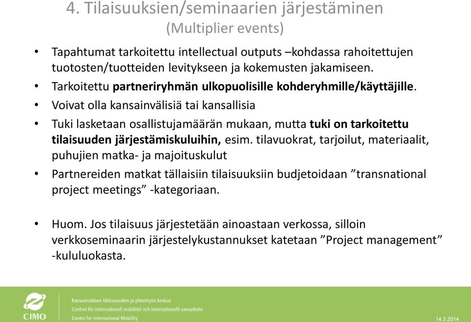 Voivat olla kansainvälisiä tai kansallisia Tuki lasketaan osallistujamäärän mukaan, mutta tuki on tarkoitettu tilaisuuden järjestämiskuluihin, esim.