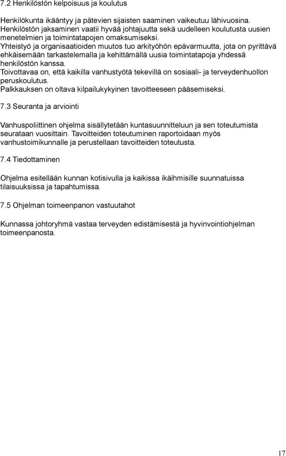 Yhteistyö ja organisaatioiden muutos tuo arkityöhön epävarmuutta, jota on pyrittävä ehkäisemään tarkastelemalla ja kehittämällä uusia toimintatapoja yhdessä henkilöstön kanssa.