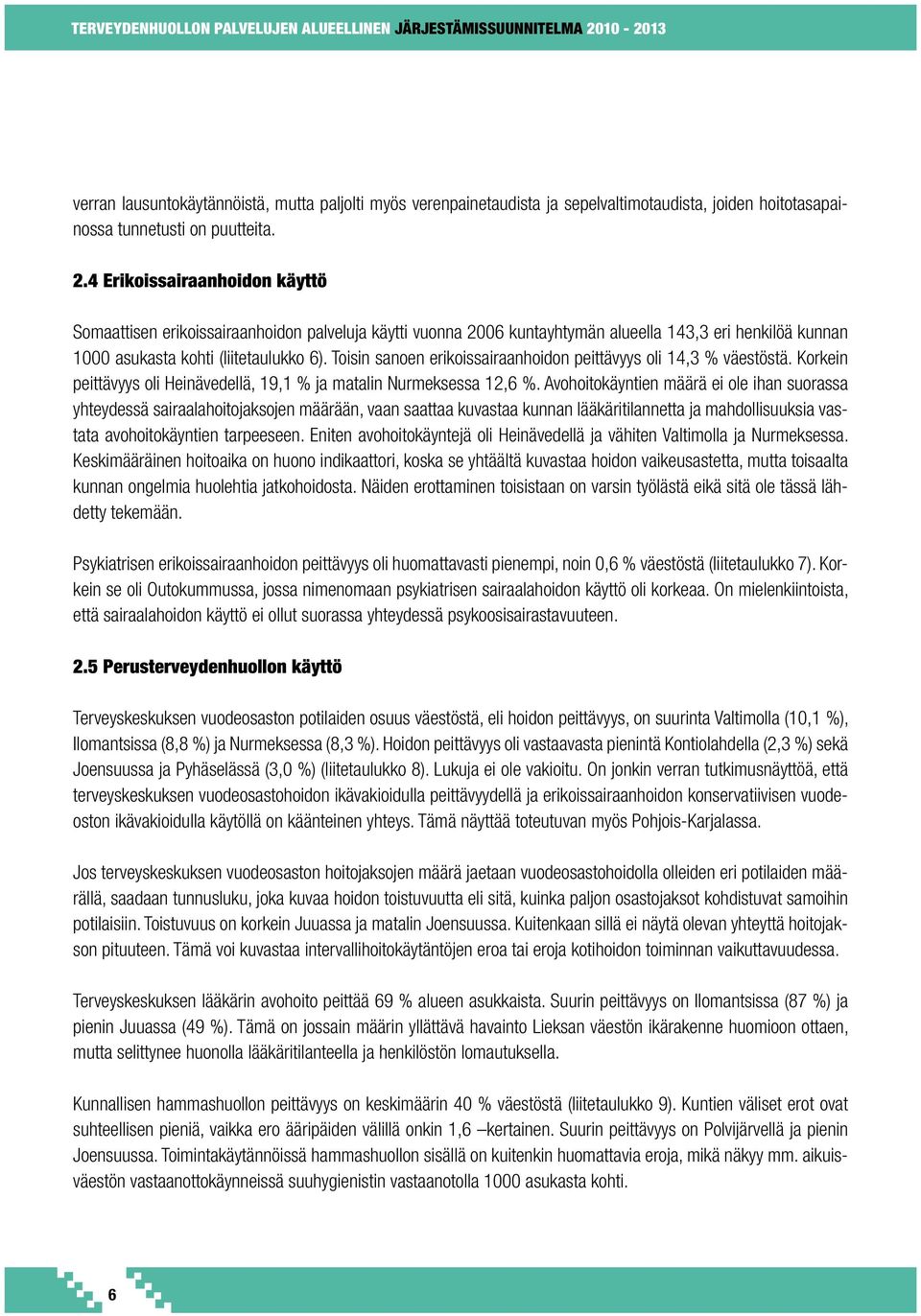 4 Erikoissairaanhoidon käyttö Somaattisen erikoissairaanhoidon palveluja käytti vuonna 2006 kuntayhtymän alueella 143,3 eri henkilöä kunnan 1000 asukasta kohti (liitetaulukko 6).