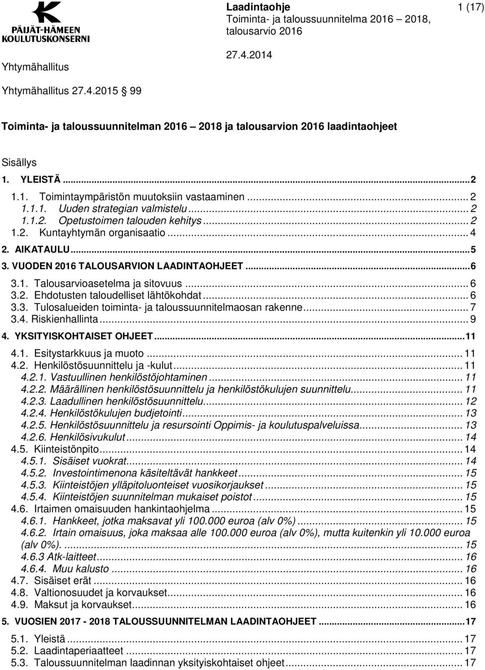 .. 6 3.3. Tulosalueiden toiminta- ja taloussuunnitelmaosan rakenne... 7 3.4. Riskienhallinta... 9 4. YKSITYISKOHTAISET OHJEET... 11 4.1. Esitystarkkuus ja muoto... 11 4.2.