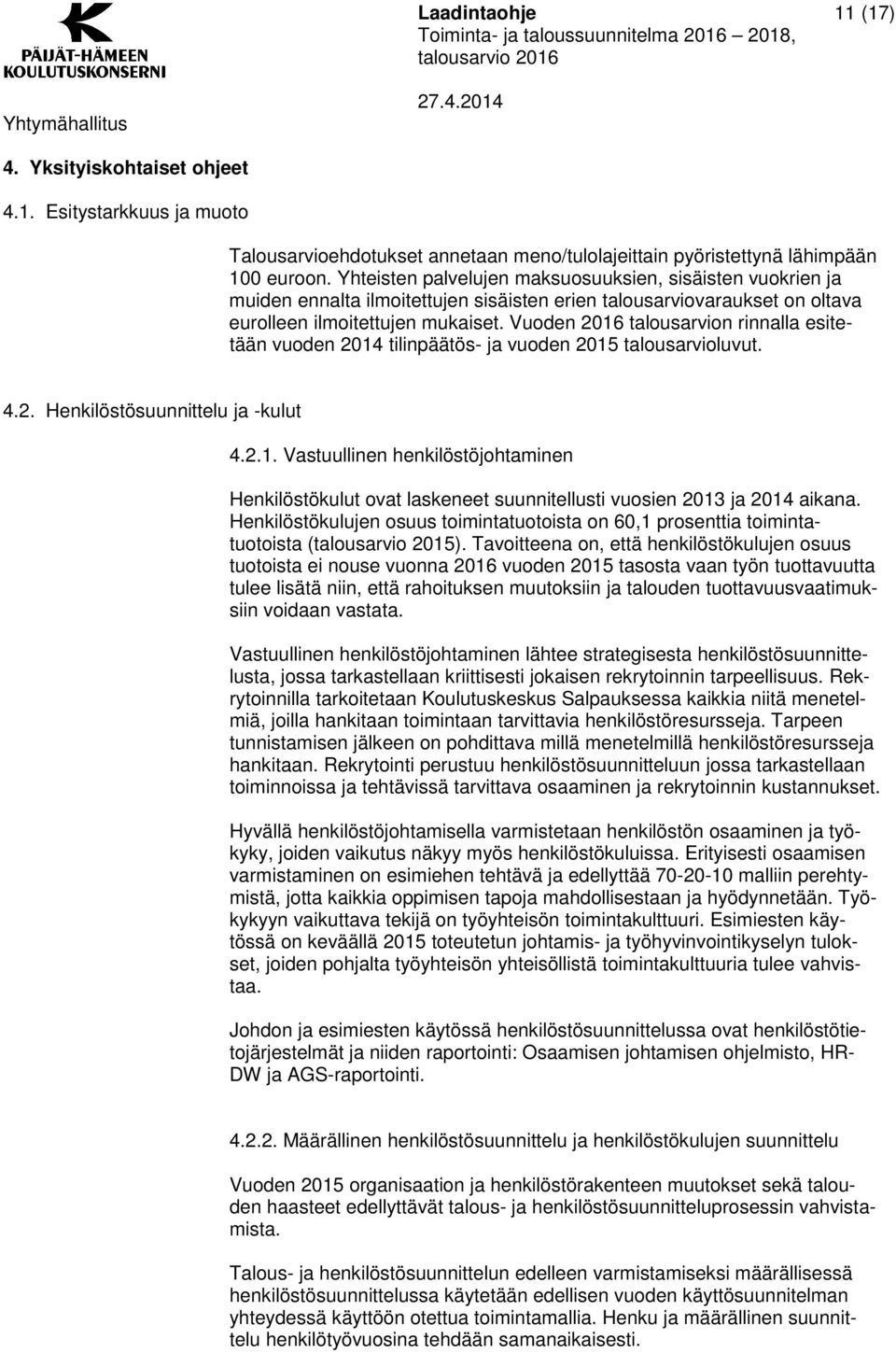 Vuoden 2016 talousarvion rinnalla esitetään vuoden 2014 tilinpäätös- ja vuoden 2015 talousarvioluvut. 4.2. Henkilöstösuunnittelu ja -kulut 4.2.1. Vastuullinen henkilöstöjohtaminen Henkilöstökulut ovat laskeneet suunnitellusti vuosien 2013 ja 2014 aikana.