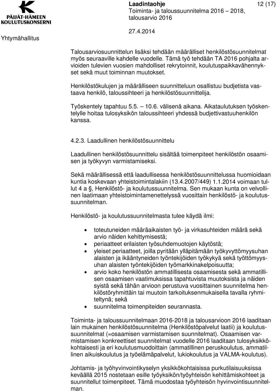 Henkilöstökulujen ja määrälliseen suunnitteluun osallistuu budjetista vastaava henkilö, taloussihteeri ja henkilöstösuunnittelija. Työskentely tapahtuu 5.5. 10.6. välisenä aikana.