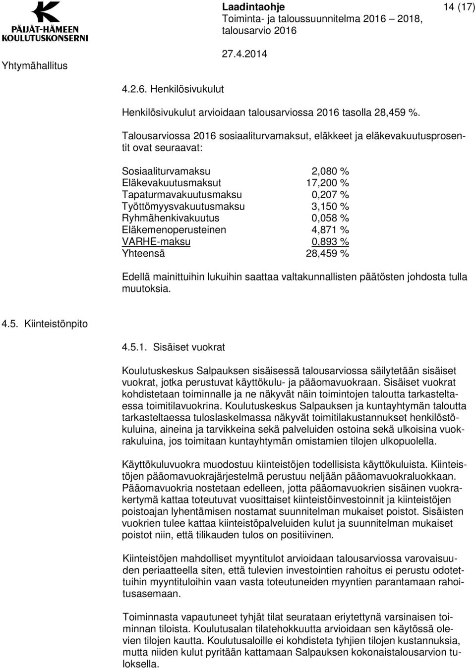 Työttömyysvakuutusmaksu 3,150 % Ryhmähenkivakuutus 0,058 % Eläkemenoperusteinen 4,871 % VARHE-maksu 0,893 % Yhteensä 28,459 % Edellä mainittuihin lukuihin saattaa valtakunnallisten päätösten johdosta