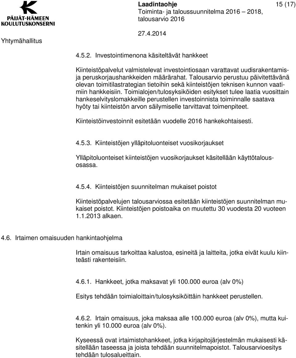 Toimialojen/tulosyksiköiden esitykset tulee laatia vuosittain hankeselvityslomakkeille perustellen investoinnista toiminnalle saatava hyöty tai kiinteistön arvon säilymiselle tarvittavat toimenpiteet.