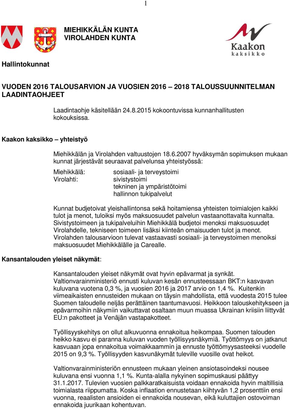 2007 hyväksymän sopimuksen mukaan kunnat järjestävät seuraavat palvelunsa yhteistyössä: Miehikkälä: Virolahti: Kansantalouden yleiset näkymät: sosiaali- ja terveystoimi sivistystoimi tekninen ja