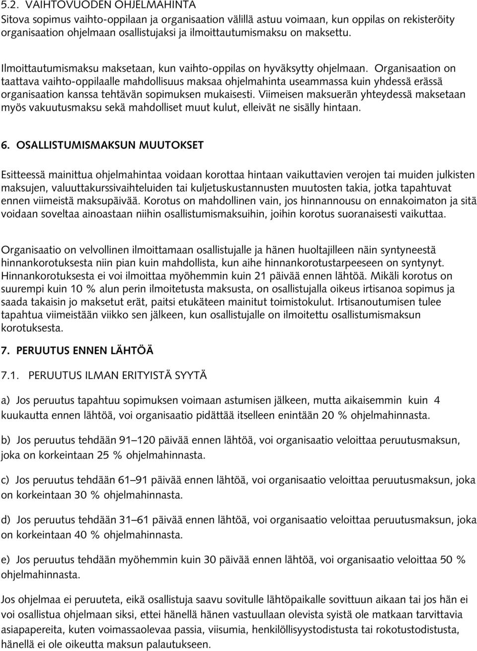 Organisaation on taattava vaihto-oppilaalle mahdollisuus maksaa ohjelmahinta useammassa kuin yhdessä erässä organisaation kanssa tehtävän sopimuksen mukaisesti.