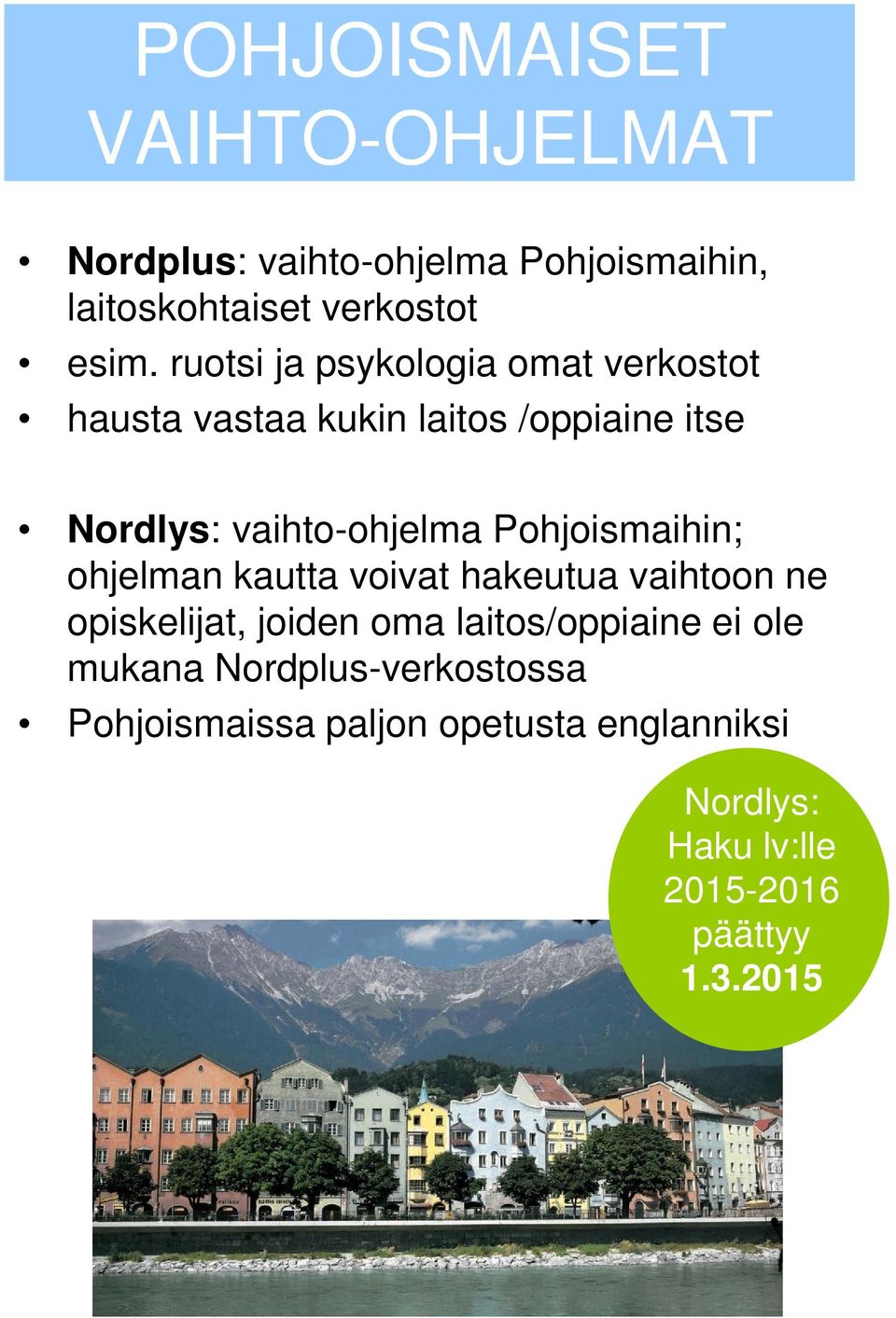 Pohjoismaihin; ohjelman kautta voivat hakeutua vaihtoon ne opiskelijat, joiden oma laitos/oppiaine ei ole