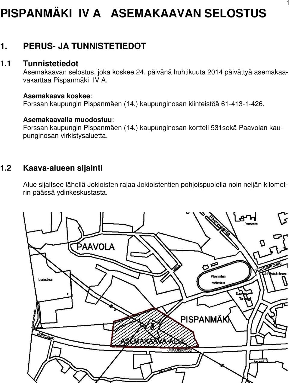 ) kaupunginosan kiinteistöä 61-413-1-426. Asemakaavalla muodostuu: Forssan kaupungin Pispanmäen (14.