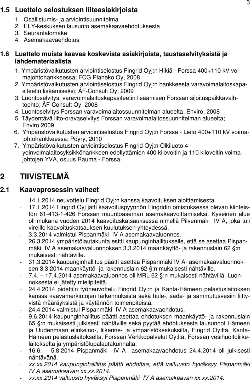 Ympäristövaikutusten arviointiselostus Fingrid Oyj:n Hikiä - Forssa 400+110 kv voimajohtohankkeessa; FCG Planeko Oy, 2008 2.