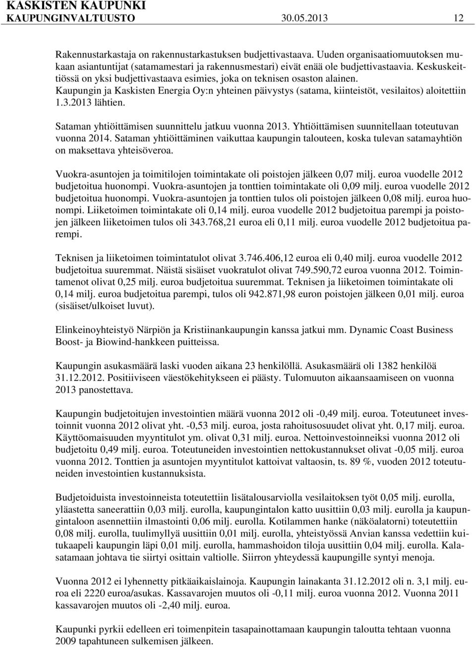 Keskuskeittiössä on yksi budjettivastaava esimies, joka on teknisen osaston alainen. Kaupungin ja Kaskisten Energia Oy:n yhteinen päivystys (satama, kiinteistöt, vesilaitos) aloitettiin 1.3.