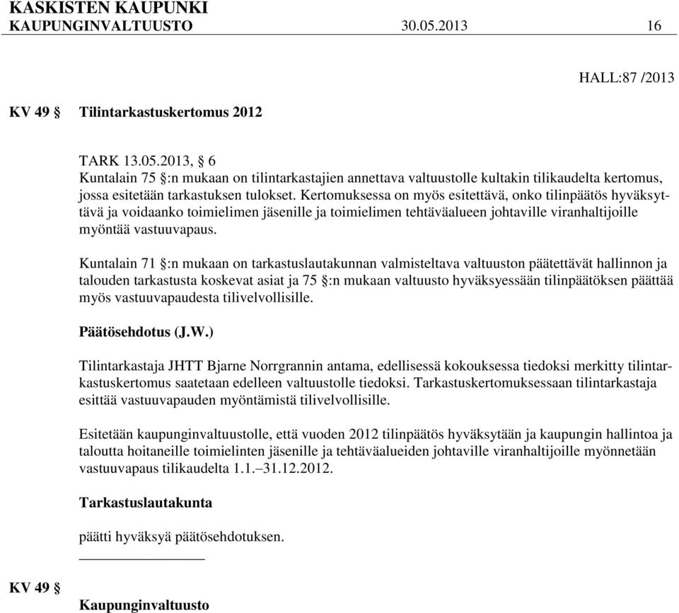 Kuntalain 71 :n mukaan on tarkastuslautakunnan valmisteltava valtuuston päätettävät hallinnon ja talouden tarkastusta koskevat asiat ja 75 :n mukaan valtuusto hyväksyessään tilinpäätöksen päättää