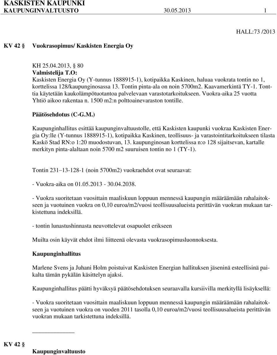 Tonttia käytetään kaukolämpötuotantoa palvelevaan varastotarkoitukseen. Vuokra-aika 25 vuotta Yhtiö aikoo rakentaa n. 1500 m2:n polttoainevaraston tontille. Päätösehdotus (C-G.M.