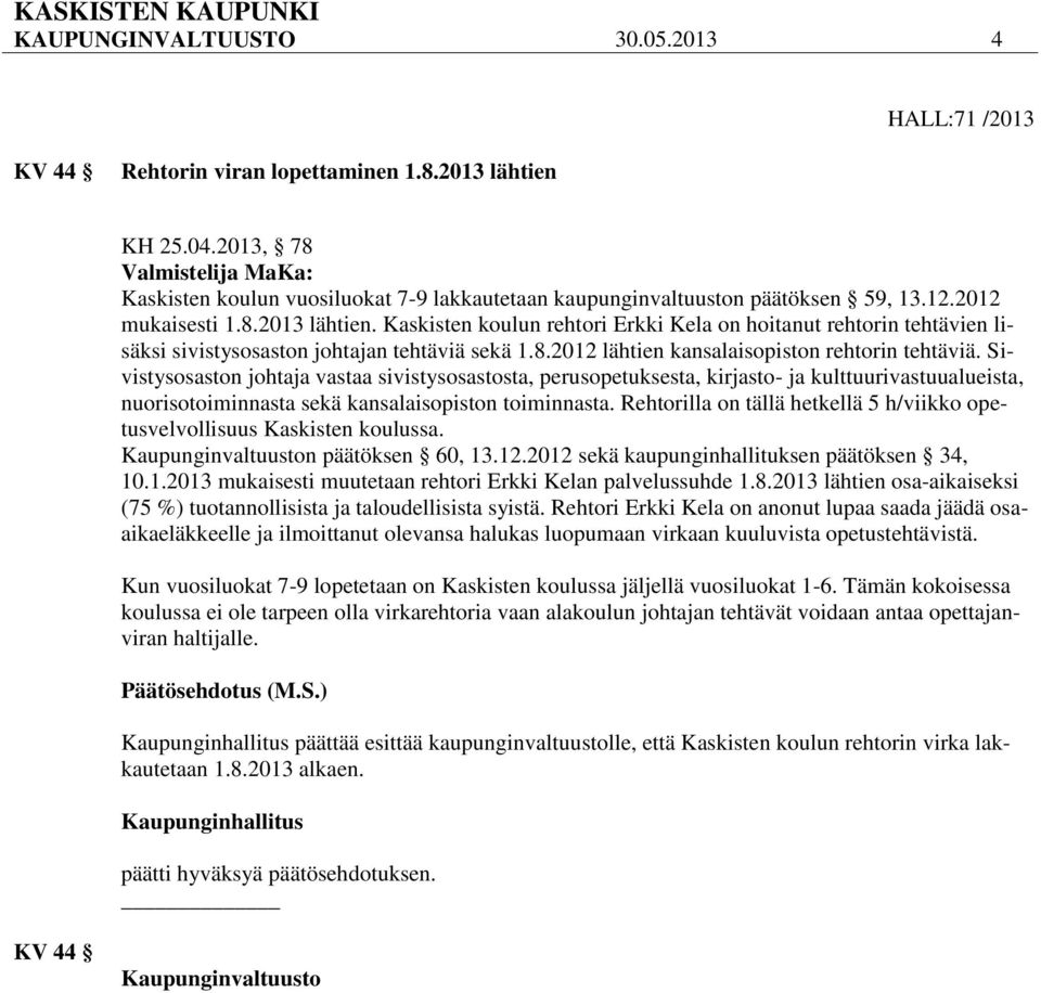 Kaskisten koulun rehtori Erkki Kela on hoitanut rehtorin tehtävien lisäksi sivistysosaston johtajan tehtäviä sekä 1.8.2012 lähtien kansalaisopiston rehtorin tehtäviä.