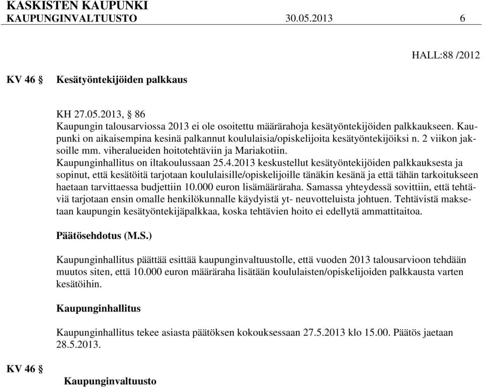 2013 keskustellut kesätyöntekijöiden palkkauksesta ja sopinut, että kesätöitä tarjotaan koululaisille/opiskelijoille tänäkin kesänä ja että tähän tarkoitukseen haetaan tarvittaessa budjettiin 10.