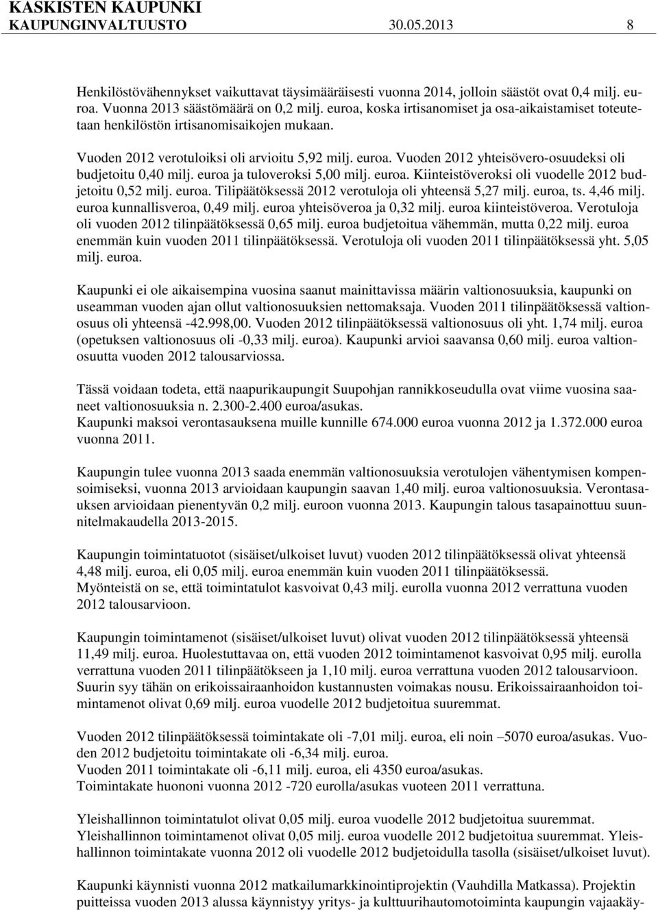 Vuoden 2012 yhteisövero-osuudeksi oli budjetoitu 0,40 milj. euroa ja tuloveroksi 5,00 milj. euroa. Kiinteistöveroksi oli vuodelle 2012 budjetoitu 0,52 milj. euroa. Tilipäätöksessä 2012 verotuloja oli yhteensä 5,27 milj.