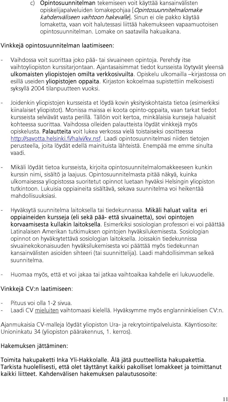 Vinkkejä opintosuunnitelman laatimiseen: - Vaihdossa voit suorittaa joko pää- tai sivuaineen opintoja. Perehdy itse vaihtoyliopiston kurssitarjontaan.