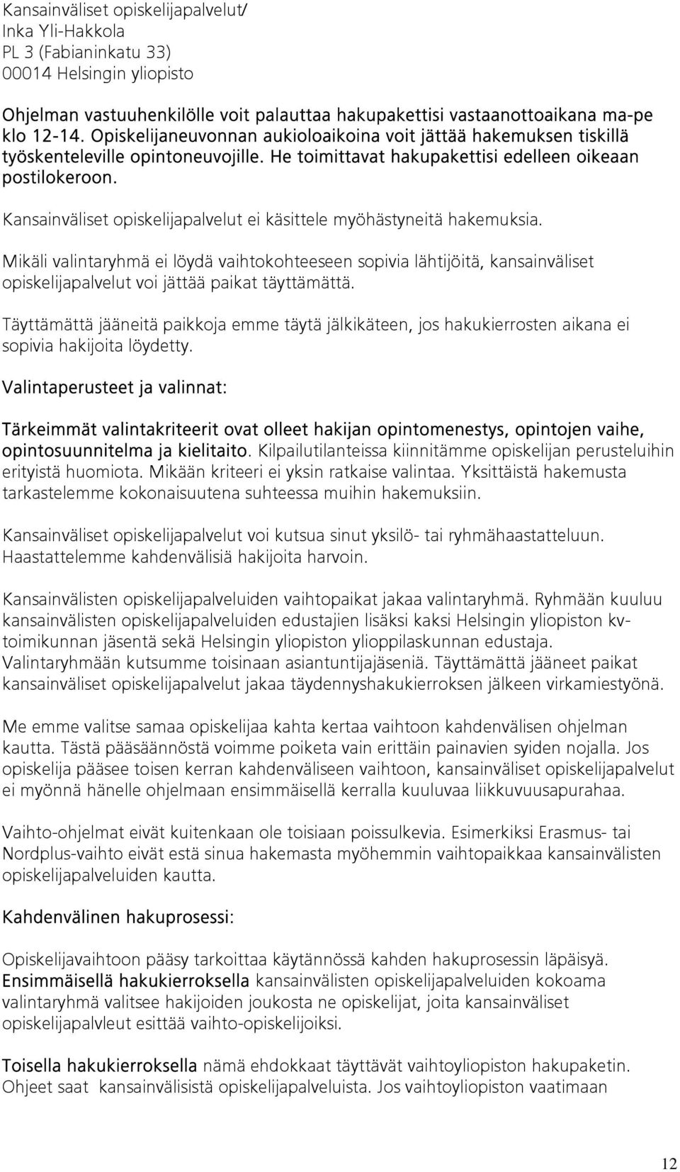 Kansainväliset opiskelijapalvelut ei käsittele myöhästyneitä hakemuksia.