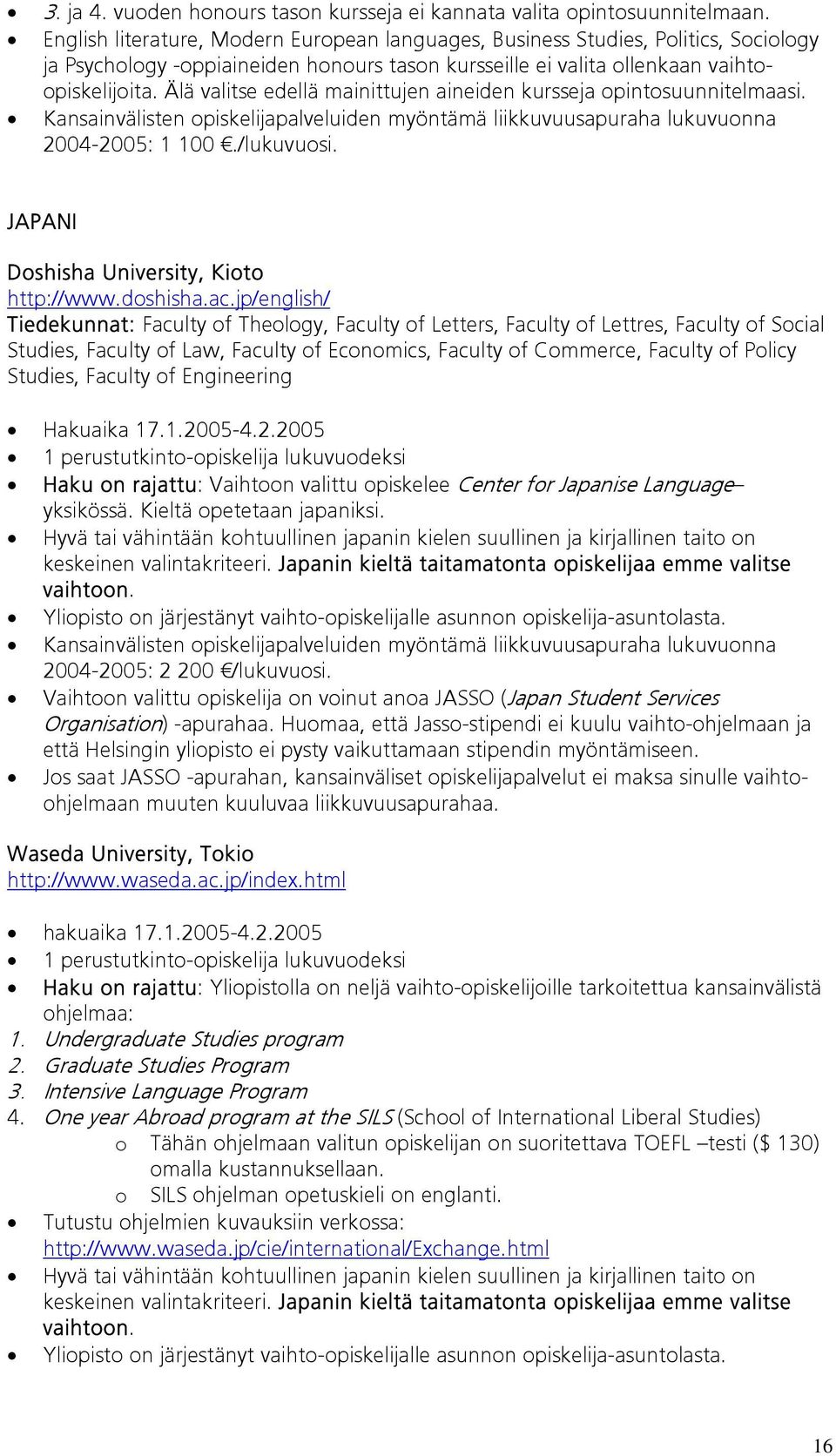 Älä valitse edellä mainittujen aineiden kursseja opintosuunnitelmaasi. 2004-2005: 1 100./lukuvuosi. JAPANI Doshisha University, Kioto http://www.doshisha.ac.