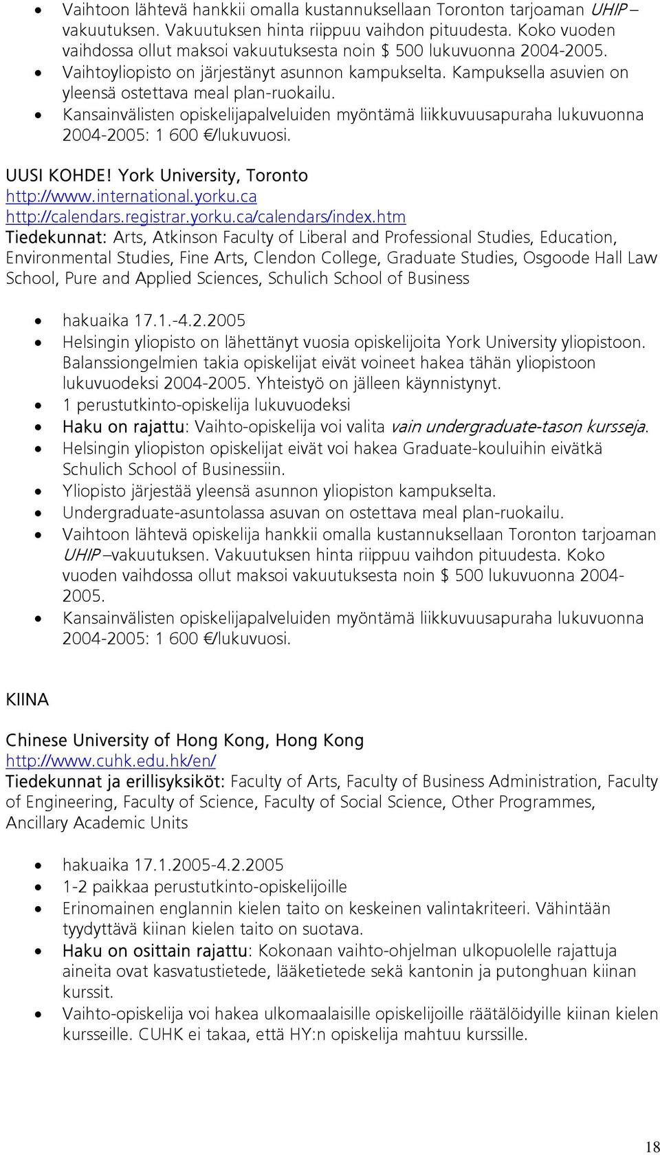 2004-2005: 1 600 /lukuvuosi. UUSI KOHDE! York University, Toronto http://www.international.yorku.ca http://calendars.registrar.yorku.ca/calendars/index.