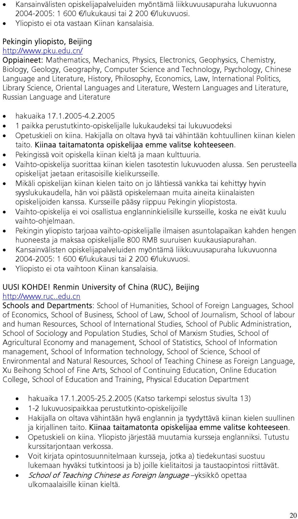 History, Philosophy, Economics, Law, International Politics, Library Science, Oriental Languages and Literature, Western Languages and Literature, Russian Language and Literature hakuaika 17.1.2005-4.