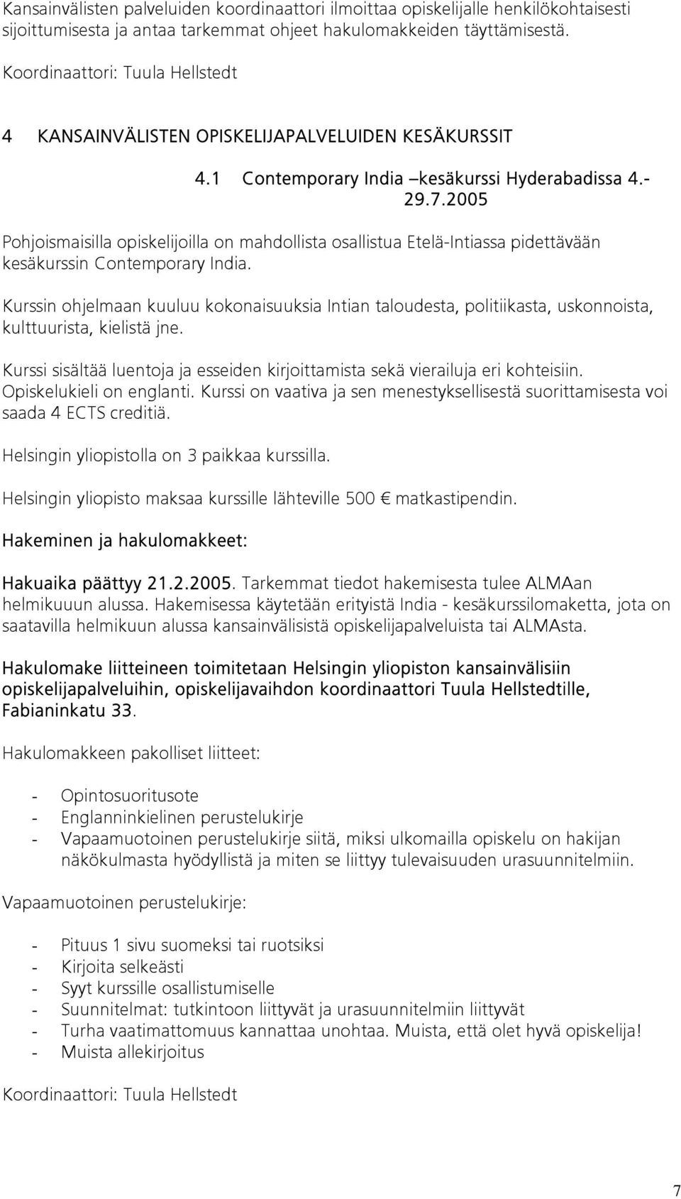 2005 Pohjoismaisilla opiskelijoilla on mahdollista osallistua Etelä-Intiassa pidettävään kesäkurssin Contemporary India.