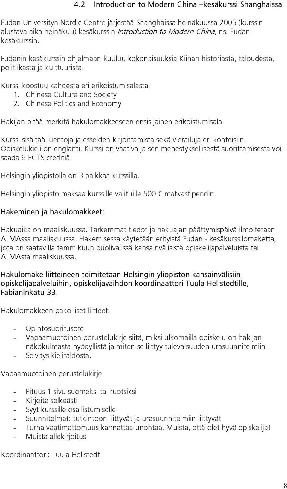 Chinese Culture and Society 2. Chinese Politics and Economy Hakijan pitää merkitä hakulomakkeeseen ensisijainen erikoistumisala.