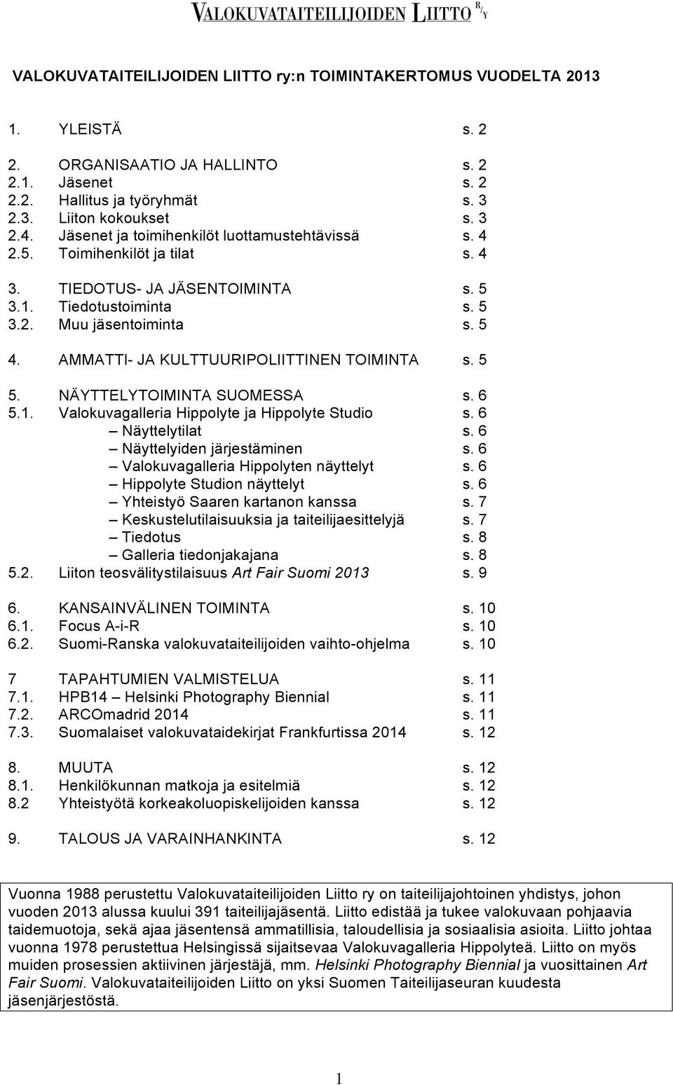 AMMATTI- JA KULTTUURIPOLIITTINEN TOIMINTA s. 5 5. NÄYTTELYTOIMINTA SUOMESSA s. 6 5.1. Valokuvagalleria Hippolyte ja Hippolyte Studio s. 6 Näyttelytilat s. 6 Näyttelyiden järjestäminen s.