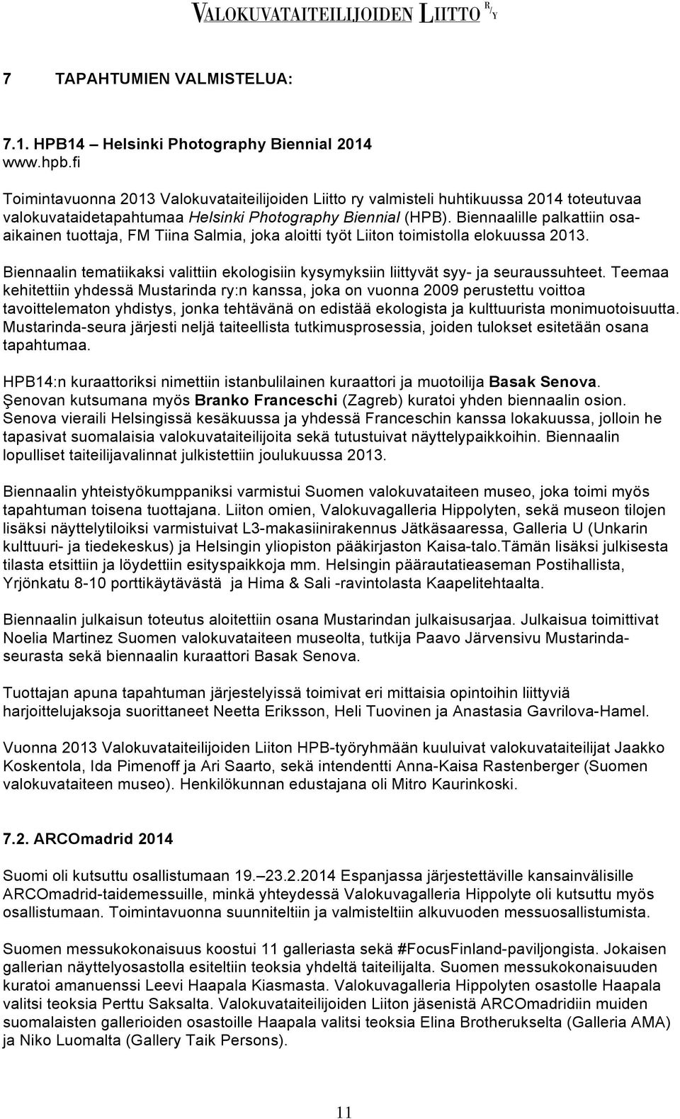 Biennaalille palkattiin osaaikainen tuottaja, FM Tiina Salmia, joka aloitti työt Liiton toimistolla elokuussa 2013.