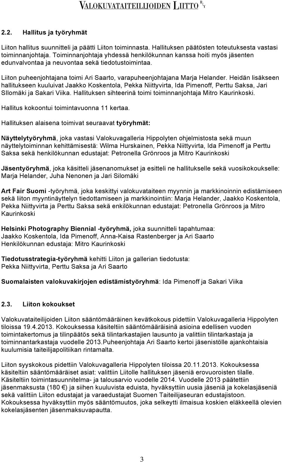 Heidän lisäkseen hallitukseen kuuluivat Jaakko Koskentola, Pekka Niittyvirta, Ida Pimenoff, Perttu Saksa, Jari SIlomäki ja Sakari Viika.