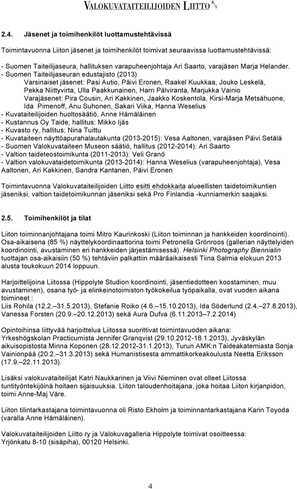 - Suomen Taiteilijaseuran edustajisto (2013) Varsinaiset jäsenet: Pasi Autio, Päivi Eronen, Raakel Kuukkaa, Jouko Leskelä, Pekka Niittyvirta, Ulla Paakkunainen, Harri Pälviranta, Marjukka Vainio