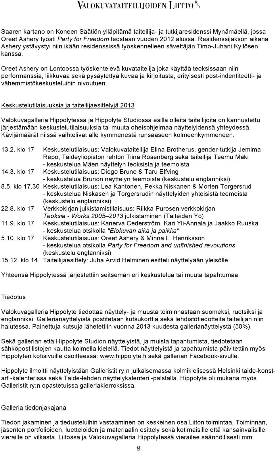 Oreet Ashery on Lontoossa työskentelevä kuvataitelija joka käyttää teoksissaan niin performanssia, liikkuvaa sekä pysäytettyä kuvaa ja kirjoitusta, erityisesti post-indentiteetti- ja