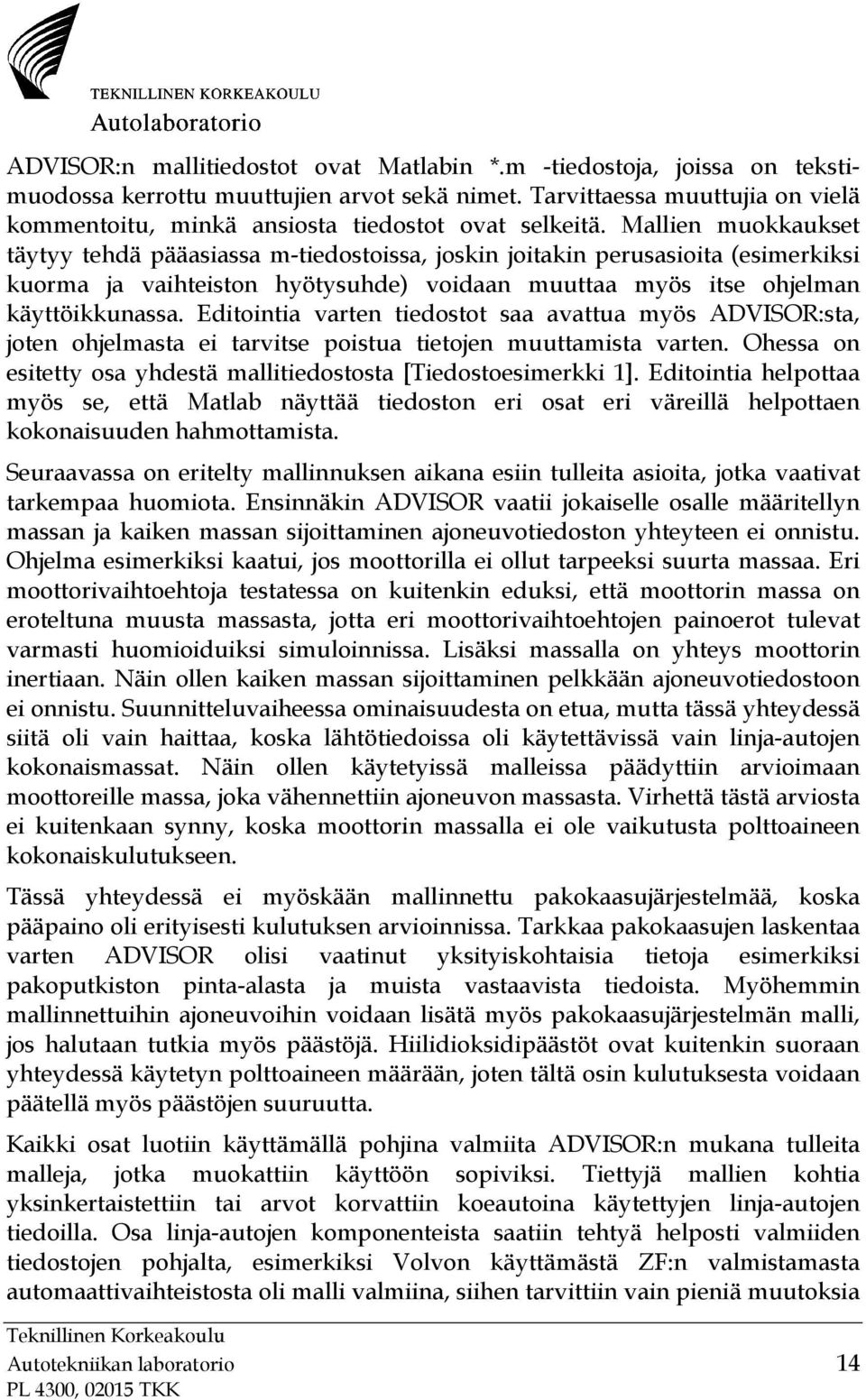 Mallien muokkaukset täytyy tehdä pääasiassa m-tiedostoissa, joskin joitakin perusasioita (esimerkiksi kuorma ja vaihteiston hyötysuhde) voidaan muuttaa myös itse ohjelman käyttöikkunassa.