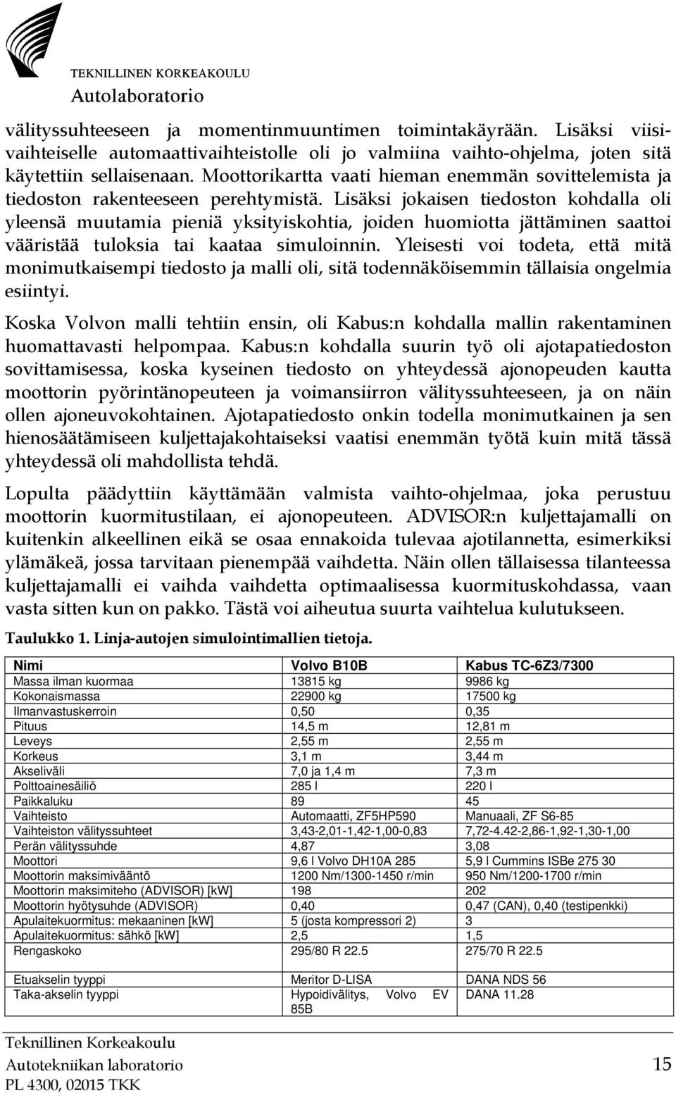 Lisäksi jokaisen tiedoston kohdalla oli yleensä muutamia pieniä yksityiskohtia, joiden huomiotta jättäminen saattoi vääristää tuloksia tai kaataa simuloinnin.