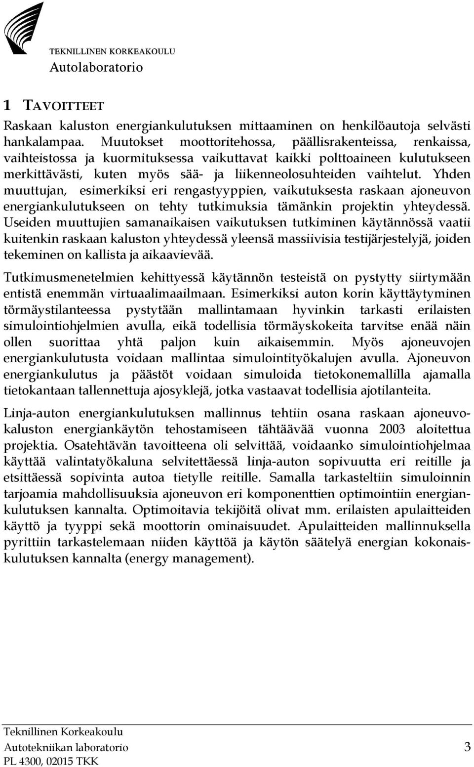 Yhden muuttujan, esimerkiksi eri rengastyyppien, vaikutuksesta raskaan ajoneuvon energiankulutukseen on tehty tutkimuksia tämänkin projektin yhteydessä.